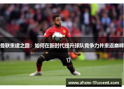 曼联重建之路：如何在新时代提升球队竞争力并重返巅峰