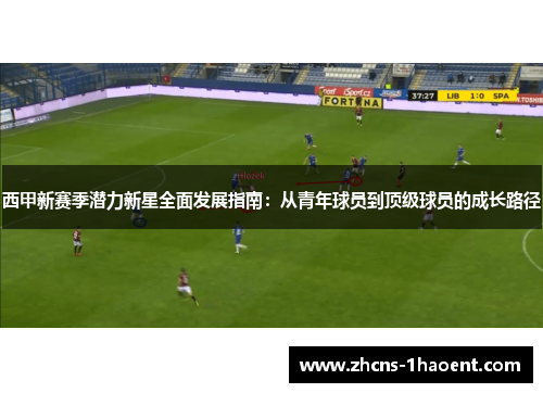 西甲新赛季潜力新星全面发展指南：从青年球员到顶级球员的成长路径