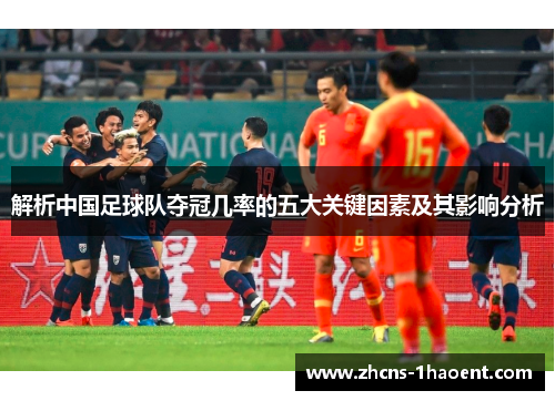 解析中国足球队夺冠几率的五大关键因素及其影响分析