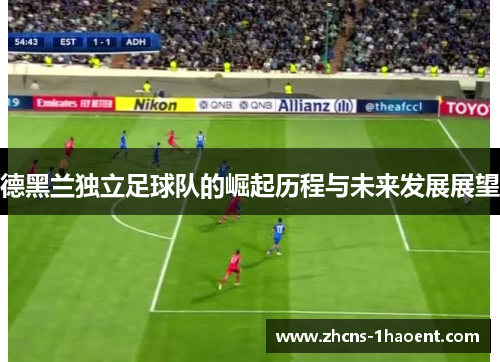 德黑兰独立足球队的崛起历程与未来发展展望