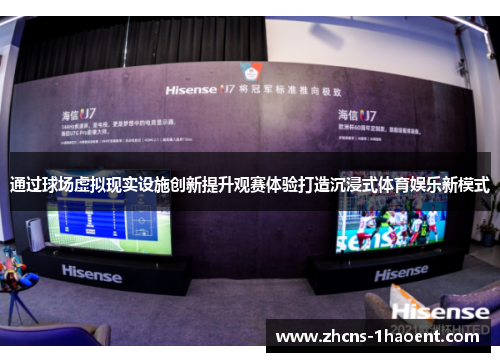 通过球场虚拟现实设施创新提升观赛体验打造沉浸式体育娱乐新模式