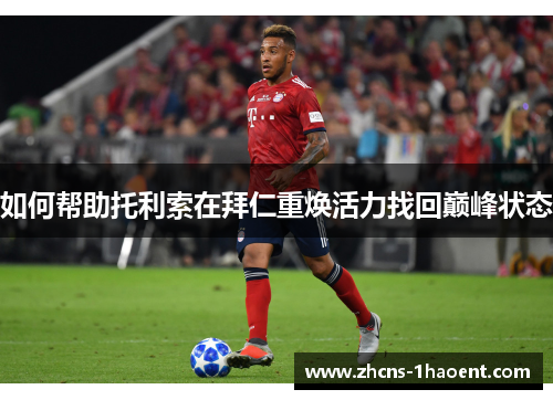 如何帮助托利索在拜仁重焕活力找回巅峰状态