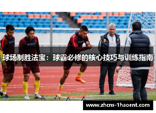 球场制胜法宝：球霸必修的核心技巧与训练指南