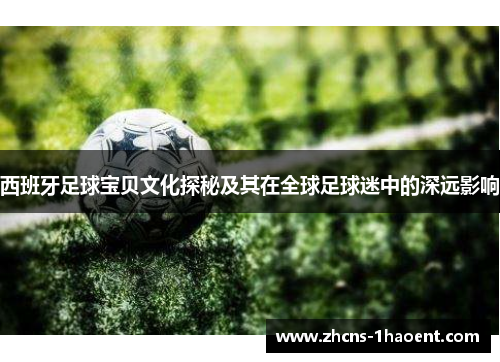 西班牙足球宝贝文化探秘及其在全球足球迷中的深远影响