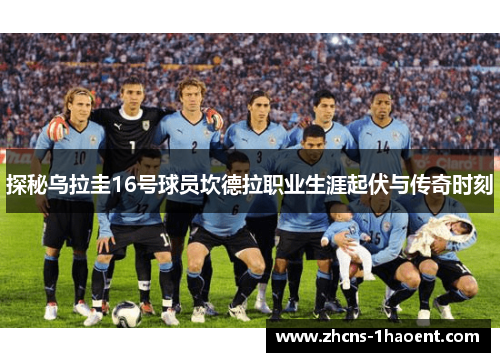 探秘乌拉圭16号球员坎德拉职业生涯起伏与传奇时刻