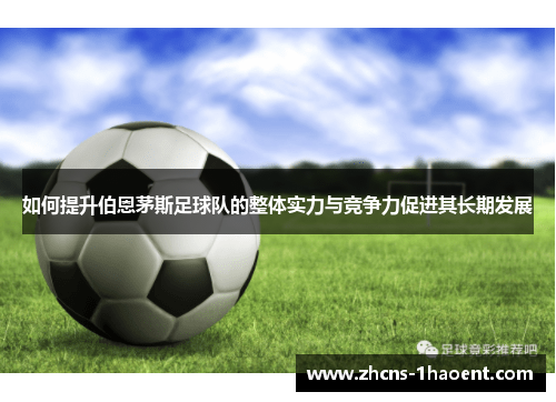 如何提升伯恩茅斯足球队的整体实力与竞争力促进其长期发展