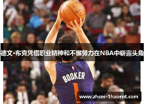 德文·布克凭借职业精神和不懈努力在NBA中崭露头角 德文·布克凭借职业精神和不懈努力在NBA中崭露头角