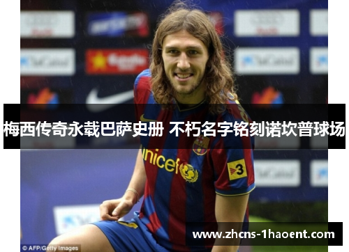 梅西传奇永载巴萨史册 不朽名字铭刻诺坎普球场