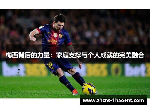 梅西背后的力量：家庭支撑与个人成就的完美融合