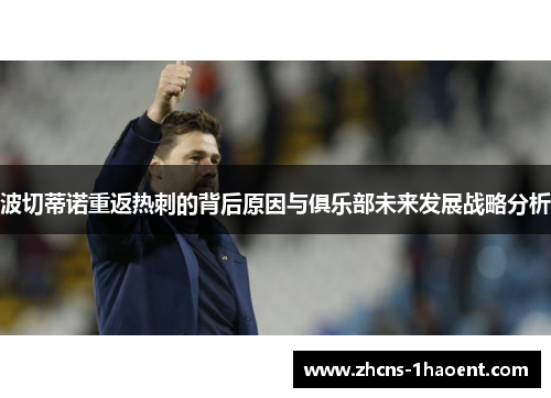 波切蒂诺重返热刺的背后原因与俱乐部未来发展战略分析