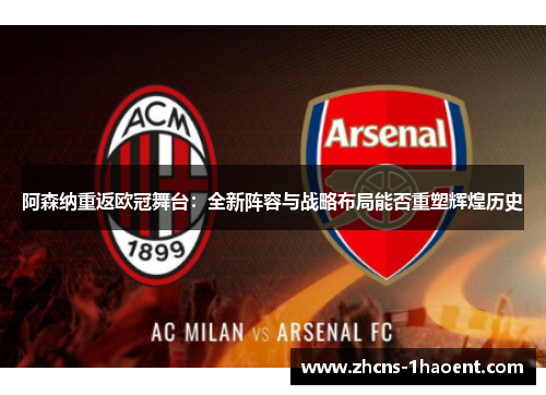 阿森纳重返欧冠舞台:全新阵容与战略布局能否重塑辉煌历史 阿森纳重返欧冠舞台:全新阵容与战略布局能否重塑辉煌历史