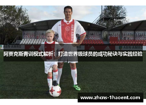 阿贾克斯青训模式解析:打造世界级球员的成功秘诀与实践经验 阿贾克斯青训模式解析:打造世界级球员的成功秘诀与实践经验