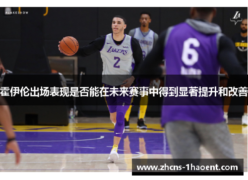 霍伊伦出场表现是否能在未来赛事中得到显著提升和改善