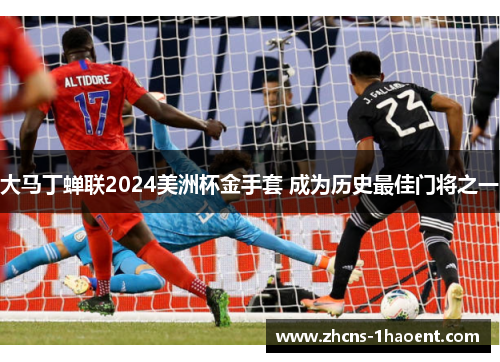 大马丁蝉联2024美洲杯金手套 成为历史最佳门将之一